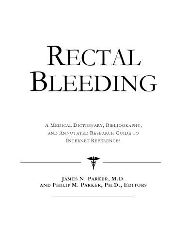 Rectal Bleeding - A Medical Dictionary, Bibliography, and Annotated Research Guide to Internet References