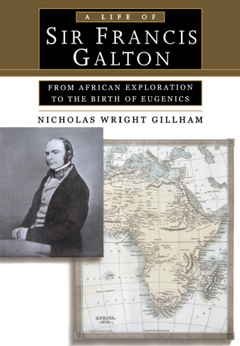 A Life of Sir Francis Galton: From African Exploration to the Birth of Eugenics