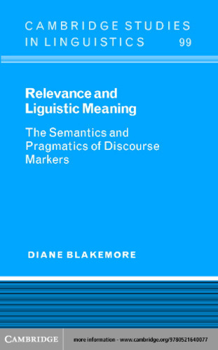 Relevance and Linguistic Meaning: The Semantics and Pragmatics of Discourse Markers