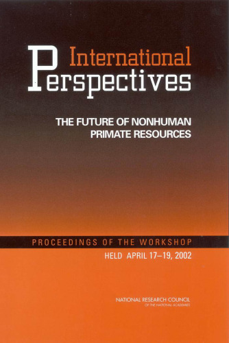 International Perspectives: The Future of Nonhuman Primate Resources, Proceedings of the Workshop Held April 17-19, 2002