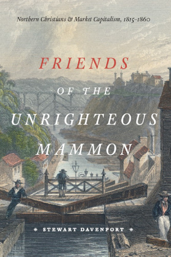 Friends of the Unrighteous Mammon: Northern Christians and Market Capitalism, 1815-1860