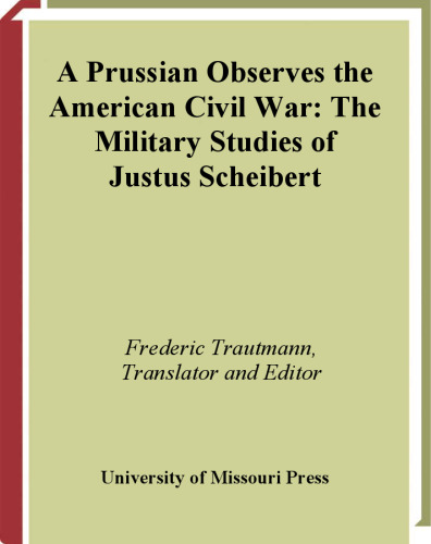 A Prussian Observes the American Civil War: The Military Studies of Justus Scheibert (Shades of Blue and Gray Series)