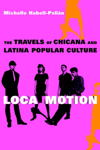 Loca Motion: The Travels of  Chicana and Latina Popular Culture