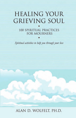 Healing Your Grieving Soul: 100 Spiritual Practices for Mourners (Healing Your Grieving Heart series)