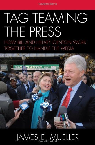 Tag Teaming the Press: How Bill and Hillary Clinton Work Together to Handle the Media (Communication, Media, and Politics)