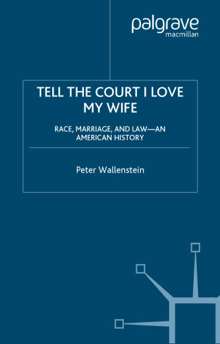 Tell the Court I Love My Wife: Race, Marriage, and Law--An American History