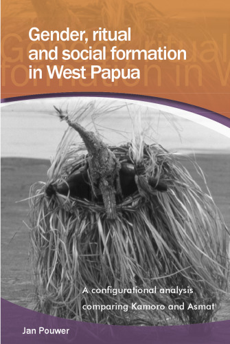 Gender, Ritual and Social Formation in West Papua: A Configurational Analysis Comparing Kamoro and Asmat (Verhandelingen Van Het Koninklijk Instituut Vor Taal, Land- En Volkenkunde)