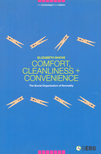 Comfort, Cleanliness and Convenience: The Social Organization of Normality (New Technologies New Cultures)