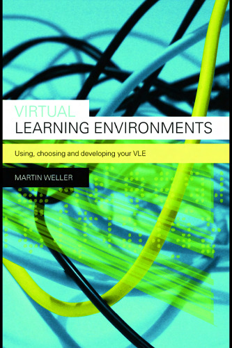 Virtual Learning Environments: Using, Choosing and Developing your VLE