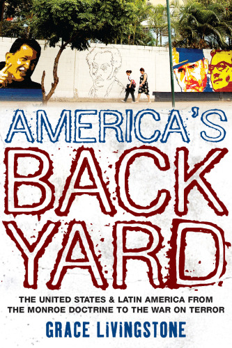 America's Backyard: The United States and Latin America from the Monroe Doctrine to the War on Terror