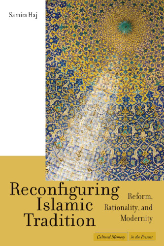 Reconfiguring Islamic Tradition: Reform, Rationality, and Modernity (Cultural Memory in the Present)