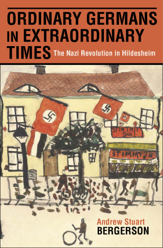 Ordinary Germans in Extraordinary Times: The Nazi Revolution in Hildesheim