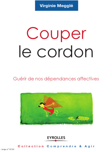 Couper le cordon : Guerir de nos dependances affectives 2e edition 2010