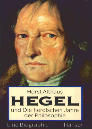 Hegel und Die heroischen Jahre der Philosophie. Eine Biographie