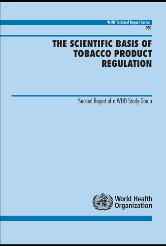 The Scientific Basis of Tobacco Product Regulation: Second Report of a WHO Study Group (Who Technical Report Series)