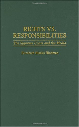 Rights vs. Responsibilities: The Supreme Court and the Media (Contributions to the Study of Mass Media and Communications)