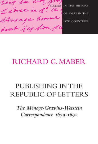 Publishing in the Republic of Letters: The Menage-Gr?vius-Wetstein Correspondence 1679-1692 (Studies in the History in the Low Countries 6)