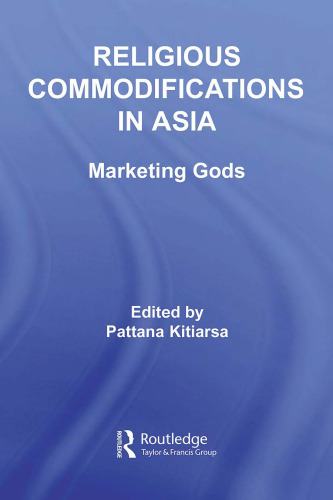 Religious Commodifications in Asia: Marketing Gods (Routledge Studies in Asian Religion and Philosophy)