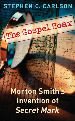 The Gospel Hoax: Morton Smith's Invention of Secret Mark