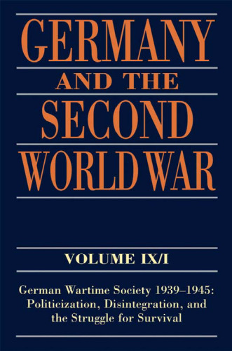 Germany and the Second World War Volume IX I: German Wartime Society 1939-1945: Politicization, Disintegration, and the Struggle for Survival (Germany and the Second World War)