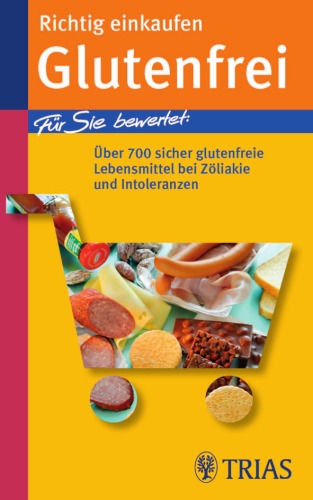 Richtig einkaufen: Glutenfrei. Fur Sie bewertet: Uber 600 Lebensmittel bei Zoliakie und Intoleranzen