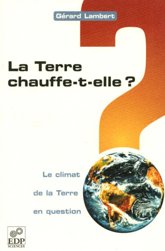 La Terre chauffe-t-elle ? : le climat de la Terre en question