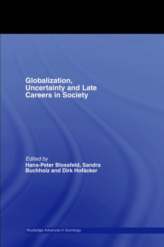 Globalization, Uncertainty and Late Careers in Society (Routledge Advances in Sociology)