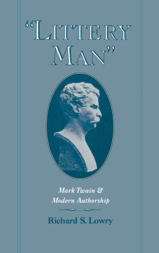 'Littery Man': Mark Twain and Modern Authorship (Commonwealth Center Studies in American Culture)