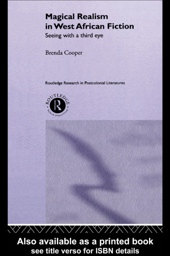 Magical Realism in West African Fiction: Seeing with a Third Eye (Routledge Research in Postcolonial Literatures, 1)