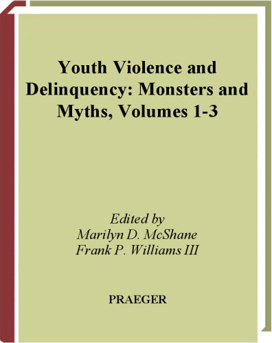 Youth Violence and Delinquency: Monsters and Myths (3 Volume Set) (Criminal Justice, Delinquency, and Corrections)