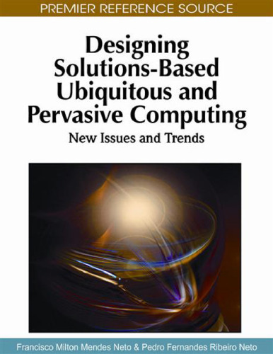 Designing Solutions-Based Ubiquitous and Pervasive Computing: New Issues and Trends (Premier Reference Source)