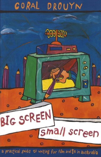 Big Screen, Small Screen: A practical guide to writing for flim and television in Australia