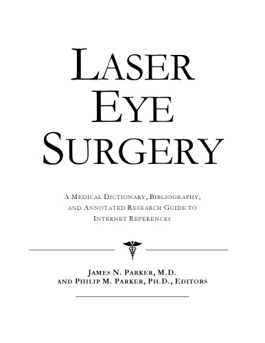 Laser Eye Surgery: A Medical Dictionary, Bibliography, And Annotated Research Guide To Internet References