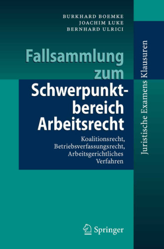 Fallsammlung zum Schwerpunktbereich Arbeitsrecht: Koalitionsrecht, Betriebsverfassungsrecht, Arbeitsgerichtliches Verfahren