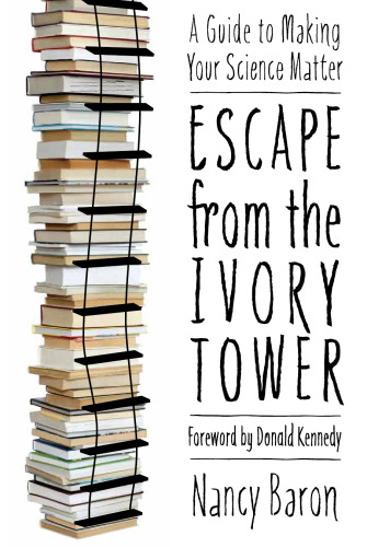 Escape from the Ivory Tower: A Guide to Making Your Science Matter