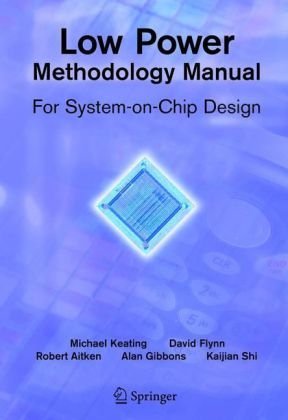 Low Power Methodology Manual: For System-on-Chip Design (Integrated Circuits and Systems)