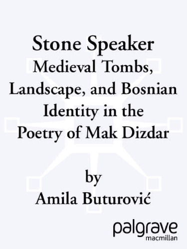 Stone Speaker: Medieval Tombs, Landscape, and Bosnian Identity in the Poetry of Mak Dizdar