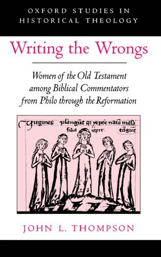 Writing the Wrongs: Women of the Old Testament among Biblical Commentators from Philo through the Reformation (Oxford Studies in Historical Theology)