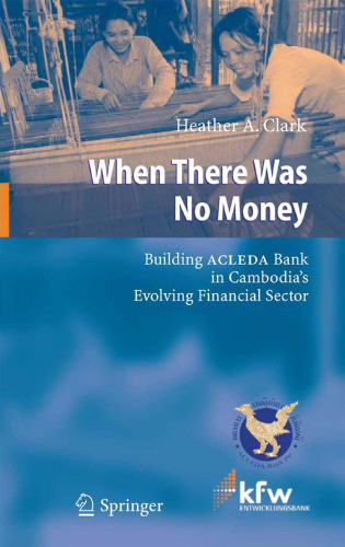 When There Was No Money: Building ACLEDA Bank in Cambodia's Evolving Financial Sector