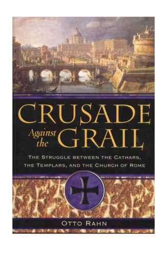 Crusade Against the Grail: The Struggle between the Cathars, the Templars, and the Church of Rome