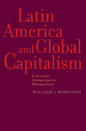 Latin America and Global Capitalism: A Critical Globalization Perspective (Johns Hopkins Studies in Globalization)