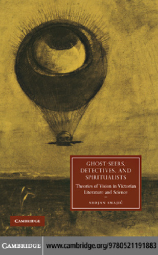 Ghost-Seers, Detectives, and Spiritualists: Theories of Vision in Victorian Literature and Science