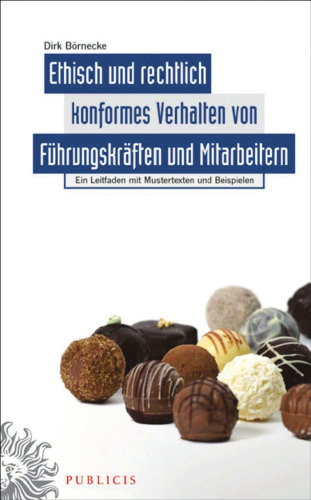 Ethisch und rechtlich konformes Verhalten von Fuhrungskraften und Mitarbeitern: Ein Leitfaden mit Mustertexten und Beispielen