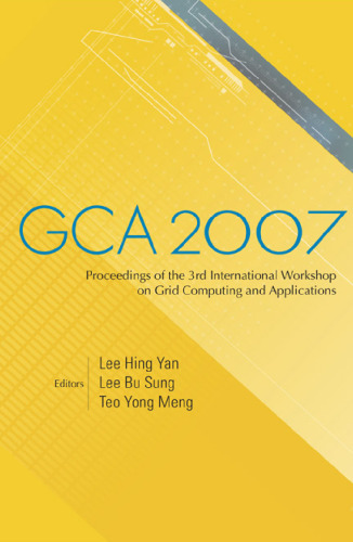 GCA 2007: Proceedings of the 3rd International Workshop on Grid Computing and Applications, Biopolis, Singapore, 5-8 June 23007