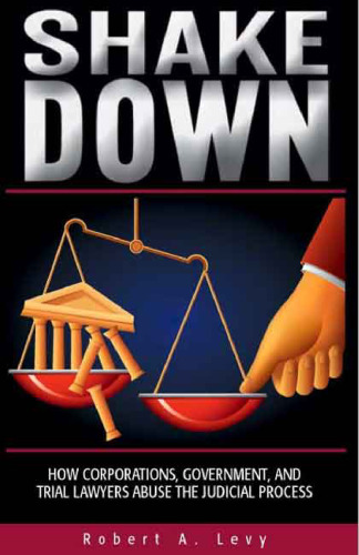 Shakedown: How Corporations, Government, and Trial Lawyers Abuse the Judicial Process