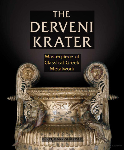 The Derveni Krater: Masterpiece of Classical Greek Metalwork (Ancient Art and Architecture in Context)