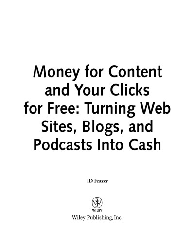 Money For Content and Your Clicks For Free: Turning Web Sites, Blogs, and Podcasts Into Cash