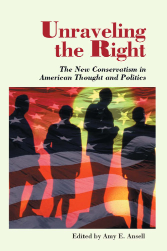 Unraveling the Right: The New Conservatism in American Thought and Politics