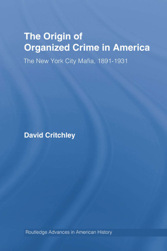 The Origin of Organized Crime in America: The New York City Mafia, 1891-1931 (Routledge Advances in American History)