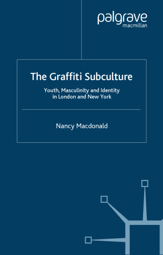 The Graffiti Subculture : Youth, Masculinity and Identity in London and New York